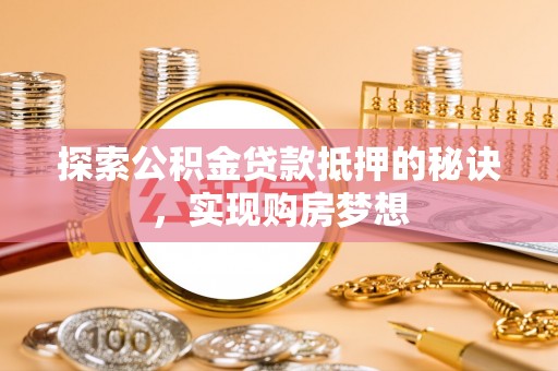 灵璧探索公积金贷款抵押的秘诀，实现购房梦想