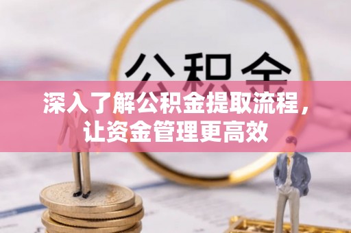 灵璧深入了解公积金提取流程，让资金管理更高效