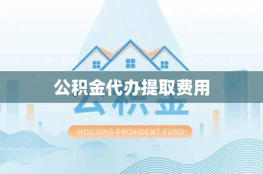灵璧公积金代办提取费用