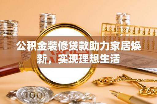 灵璧公积金装修贷款助力家居焕新，实现理想生活