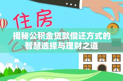 灵璧揭秘公积金贷款偿还方式的智慧选择与理财之道