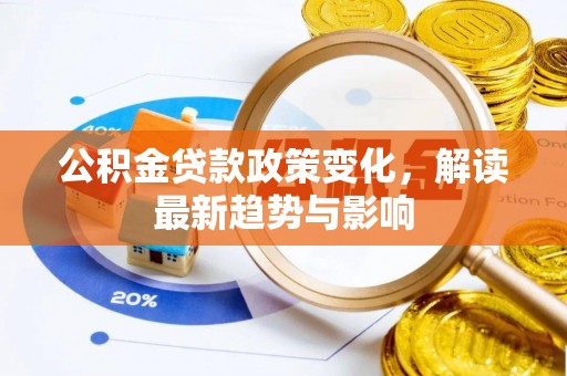 灵璧公积金贷款政策变化，解读最新趋势与影响