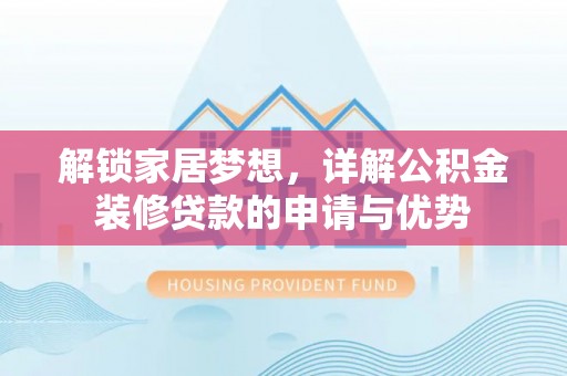 灵璧解锁家居梦想，详解公积金装修贷款的申请与优势