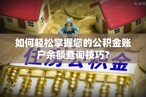 灵璧如何轻松掌握您的公积金账户余额查询技巧？
