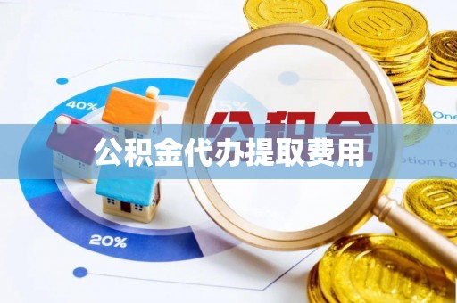 灵璧公积金代办提取费用