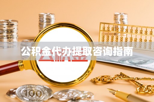 灵璧公积金代办提取咨询指南