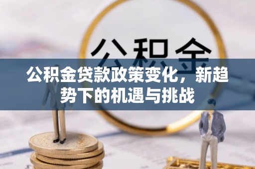 灵璧公积金贷款政策变化，新趋势下的机遇与挑战