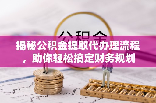 灵璧揭秘公积金提取代办理流程，助你轻松搞定财务规划
