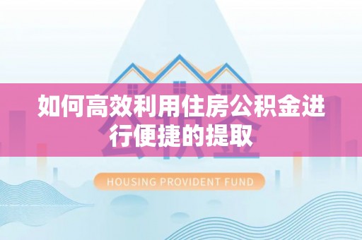 灵璧如何高效利用住房公积金进行便捷的提取