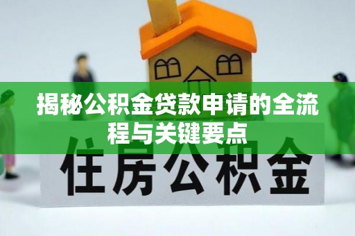 灵璧揭秘公积金贷款申请的全流程与关键要点