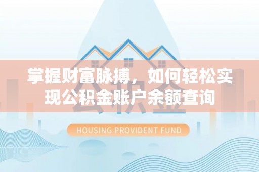 灵璧掌握财富脉搏，如何轻松实现公积金账户余额查询