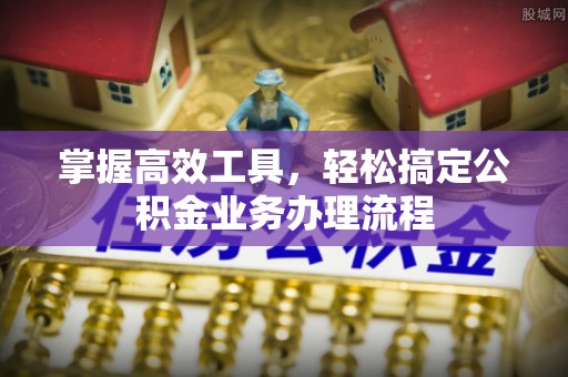 灵璧掌握高效工具，轻松搞定公积金业务办理流程