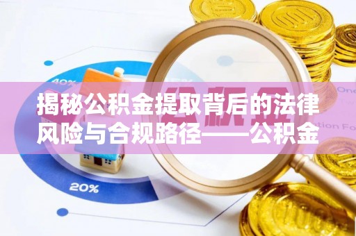 灵璧揭秘公积金提取背后的法律风险与合规路径——公积金代办提取违法不？
