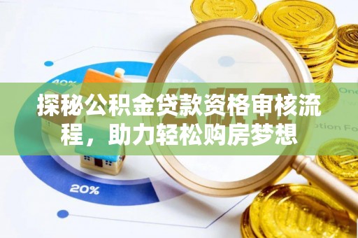 灵璧探秘公积金贷款资格审核流程，助力轻松购房梦想