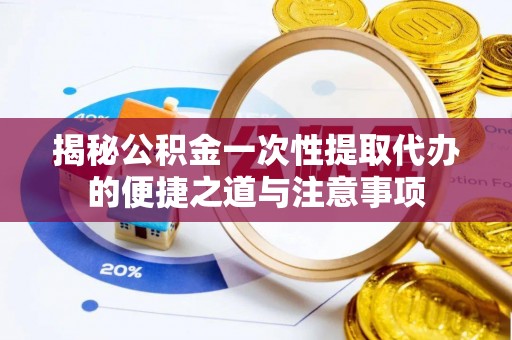 灵璧揭秘公积金一次性提取代办的便捷之道与注意事项