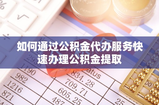 灵璧如何通过公积金代办服务快速办理公积金提取