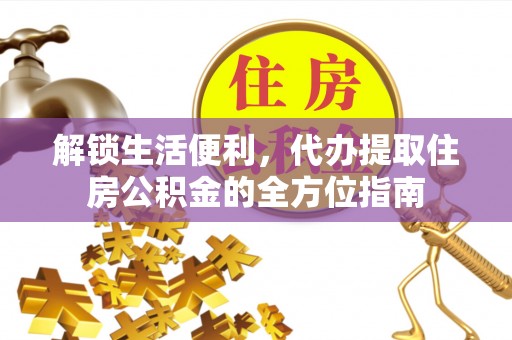 灵璧解锁生活便利，代办提取住房公积金的全方位指南