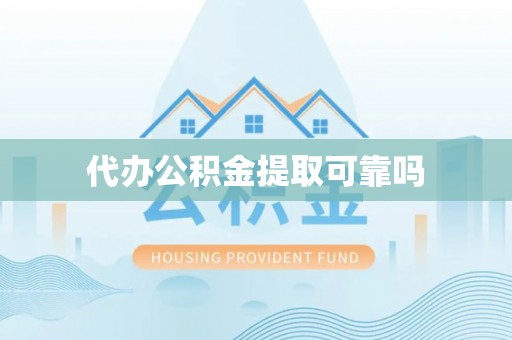 灵璧代办公积金提取可靠吗