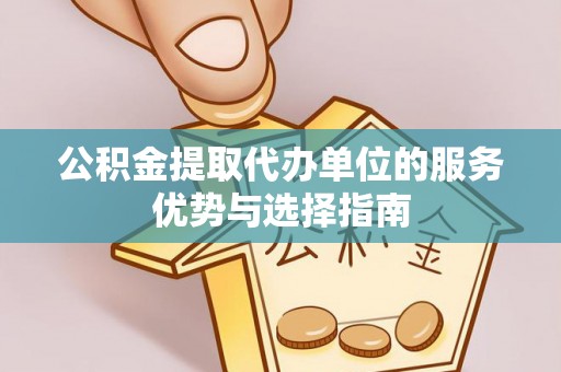 灵璧公积金提取代办单位的服务优势与选择指南