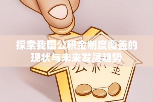 灵璧探索我国公积金制度覆盖的现状与未来发展趋势