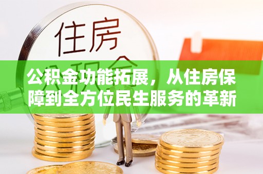 灵璧公积金功能拓展，从住房保障到全方位民生服务的革新之路