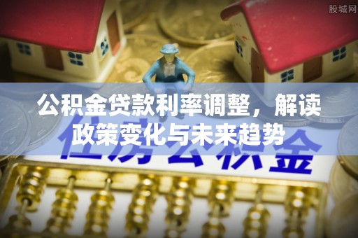 灵璧公积金贷款利率调整，解读政策变化与未来趋势