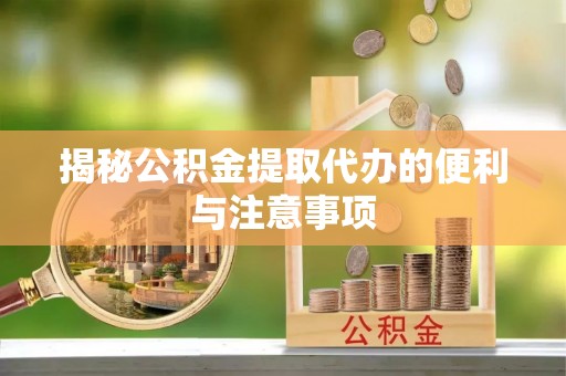 灵璧揭秘公积金提取代办的便利与注意事项
