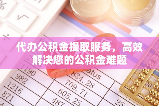 灵璧代办公积金提取服务，高效解决您的公积金难题