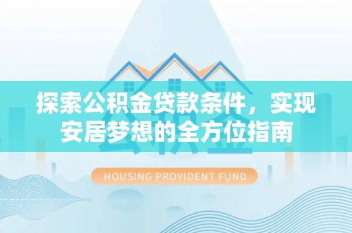 灵璧探索公积金贷款条件，实现安居梦想的全方位指南