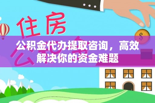 灵璧公积金代办提取咨询，高效解决你的资金难题
