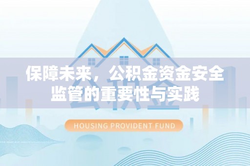 灵璧保障未来，公积金资金安全监管的重要性与实践