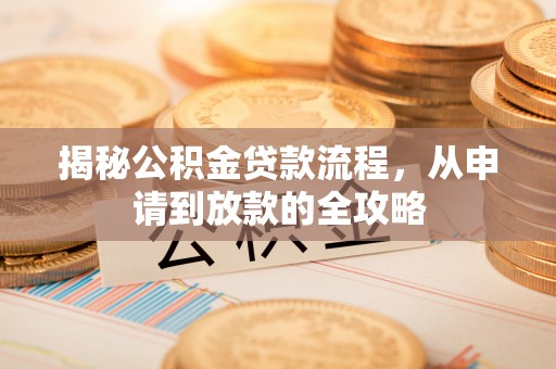 灵璧揭秘公积金贷款流程，从申请到放款的全攻略
