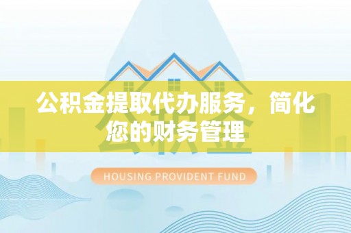 灵璧公积金提取代办服务，简化您的财务管理