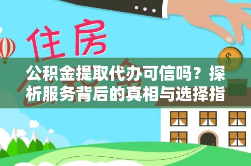 灵璧公积金提取代办可信吗？探析服务背后的真相与选择指南