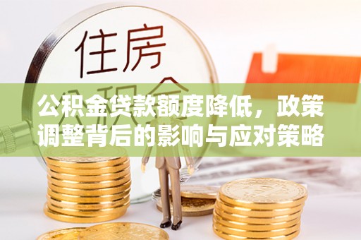 灵璧公积金贷款额度降低，政策调整背后的影响与应对策略