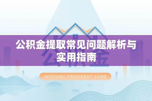 灵璧公积金提取常见问题解析与实用指南