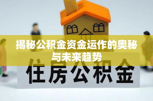 灵璧揭秘公积金资金运作的奥秘与未来趋势