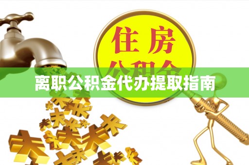 灵璧离职公积金代办提取指南