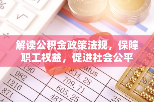 灵璧解读公积金政策法规，保障职工权益，促进社会公平