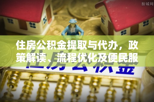 灵璧住房公积金提取与代办，政策解读、流程优化及便民服务新趋势