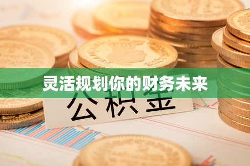 灵璧灵活规划你的财务未来