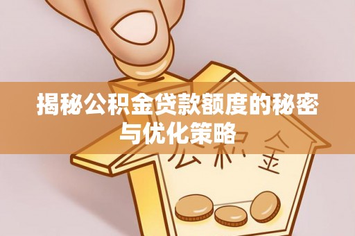 灵璧揭秘公积金贷款额度的秘密与优化策略