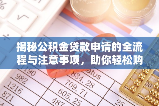 灵璧揭秘公积金贷款申请的全流程与注意事项，助你轻松购房无忧