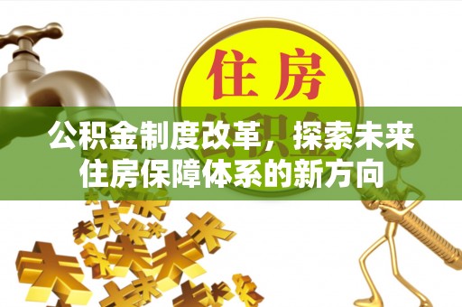 灵璧公积金制度改革，探索未来住房保障体系的新方向