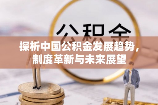 灵璧探析中国公积金发展趋势，制度革新与未来展望