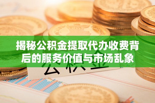 灵璧揭秘公积金提取代办收费背后的服务价值与市场乱象