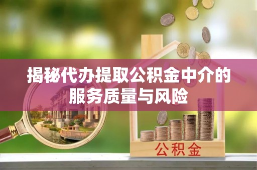 灵璧揭秘代办提取公积金中介的服务质量与风险