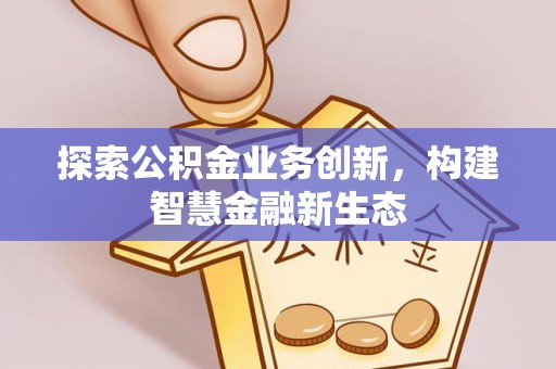 灵璧探索公积金业务创新，构建智慧金融新生态